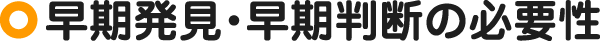早期発見・早期判断の必要性